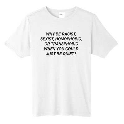 Why Be Racist Sexist Homophobic Transphobic Just Be Quiet Tall Fusion ChromaSoft Performance T-Shirt