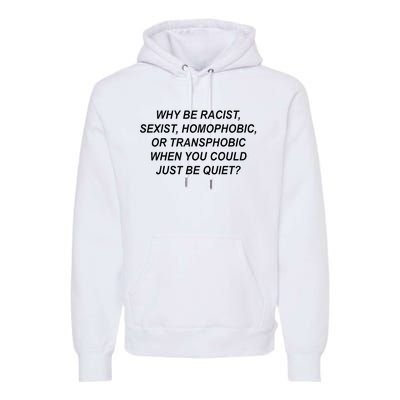 Why Be Racist Sexist Homophobic Transphobic Just Be Quiet Premium Hoodie