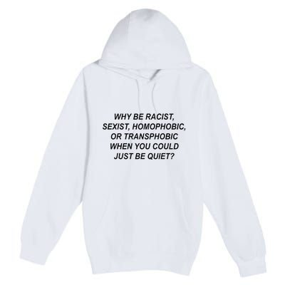 Why Be Racist Sexist Homophobic Transphobic Just Be Quiet Premium Pullover Hoodie