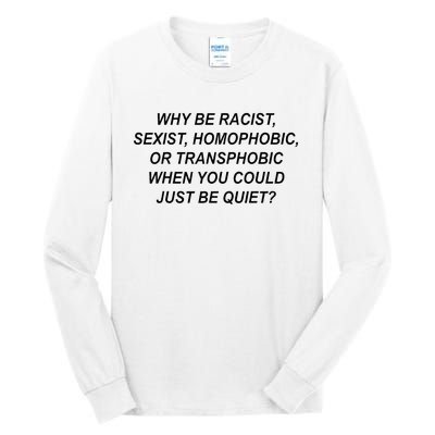 Why Be Racist Sexist Homophobic Transphobic Just Be Quiet Tall Long Sleeve T-Shirt