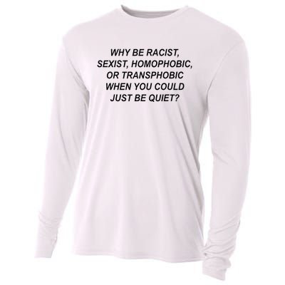 Why Be Racist Sexist Homophobic Transphobic Just Be Quiet Cooling Performance Long Sleeve Crew