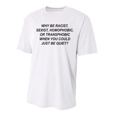 Why Be Racist Sexist Homophobic Transphobic Just Be Quiet Performance Sprint T-Shirt