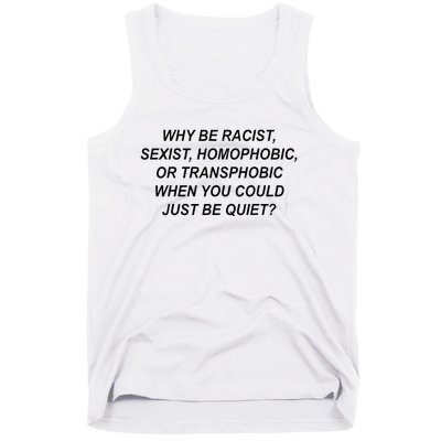 Why Be Racist Sexist Homophobic Transphobic Just Be Quiet Tank Top