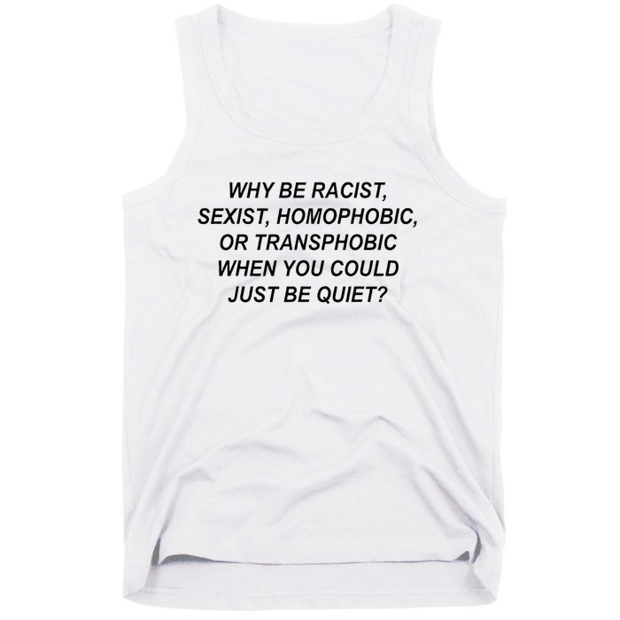 Why Be Racist Sexist Homophobic Transphobic Just Be Quiet Tank Top