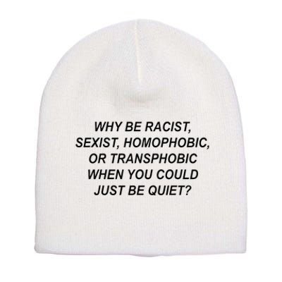 Why Be Racist Sexist Homophobic Transphobic Just Be Quiet Short Acrylic Beanie