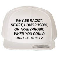 Why Be Racist Sexist Homophobic Transphobic Just Be Quiet Wool Snapback Cap