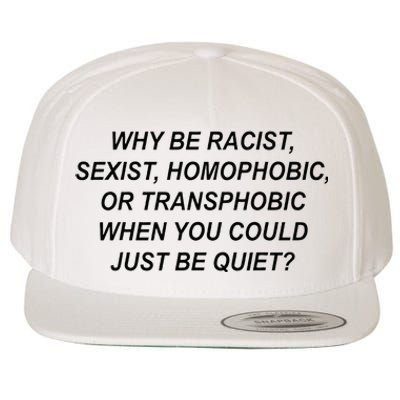 Why Be Racist Sexist Homophobic Transphobic Just Be Quiet Wool Snapback Cap