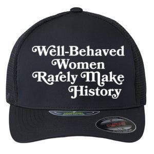 Well Behaved Rarely Make History Meaningful Gift Feminist Quote Funny Gift Flexfit Unipanel Trucker Cap