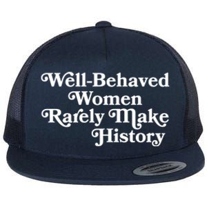 Well Behaved Rarely Make History Meaningful Gift Feminist Quote Funny Gift Flat Bill Trucker Hat