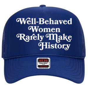 Well Behaved Rarely Make History Meaningful Gift Feminist Quote Funny Gift High Crown Mesh Back Trucker Hat