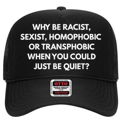 Why Be Racist Sexist Homophobic Be Quiet LGBT High Crown Mesh Back Trucker Hat