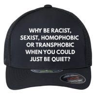 Why Be Racist Sexist Homophobic Be Quiet LGBT Flexfit Unipanel Trucker Cap