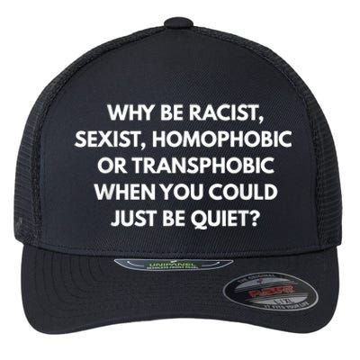 Why Be Racist Sexist Homophobic Be Quiet LGBT Flexfit Unipanel Trucker Cap