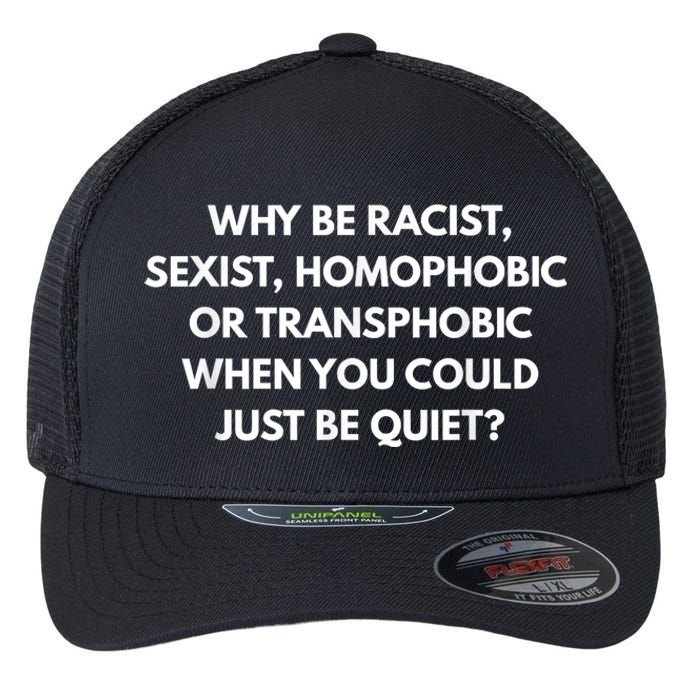 Why Be Racist Sexist Homophobic Be Quiet LGBT Flexfit Unipanel Trucker Cap