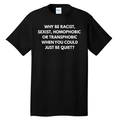 Why Be Racist Sexist Homophobic Be Quiet LGBT Tall T-Shirt