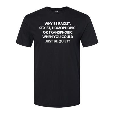 Why Be Racist Sexist Homophobic Be Quiet LGBT Softstyle® CVC T-Shirt