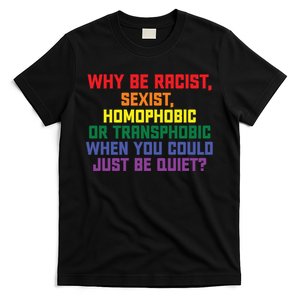 Why Be Racist Sexist Homophobic T-Shirt