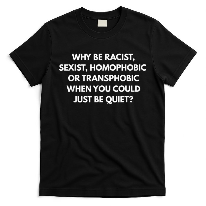 Why Be Racist Sexist Homophobic T-Shirt