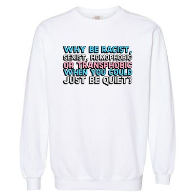 Why Be Racist Sexist Homophobic Garment-Dyed Sweatshirt