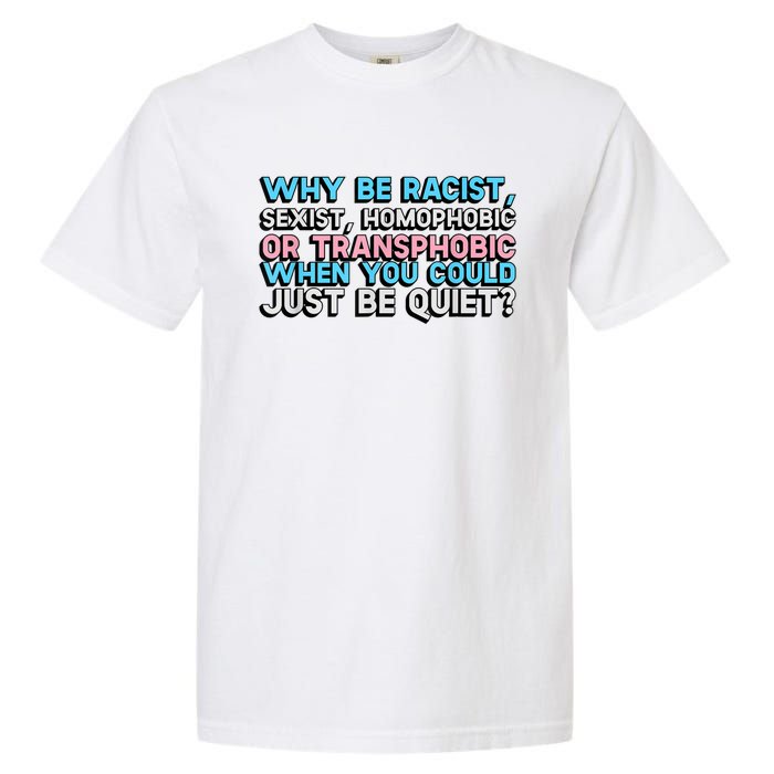 Why Be Racist Sexist Homophobic Garment-Dyed Heavyweight T-Shirt