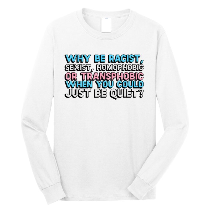 Why Be Racist Sexist Homophobic Long Sleeve Shirt