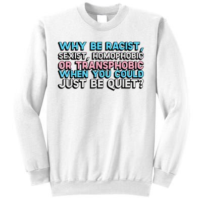 Why Be Racist Sexist Homophobic Sweatshirt