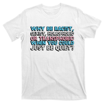 Why Be Racist Sexist Homophobic T-Shirt