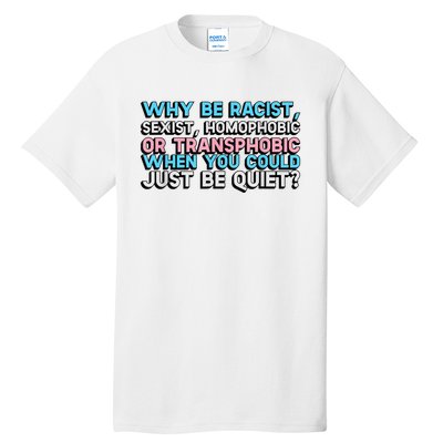 Why Be Racist Sexist Homophobic Tall T-Shirt