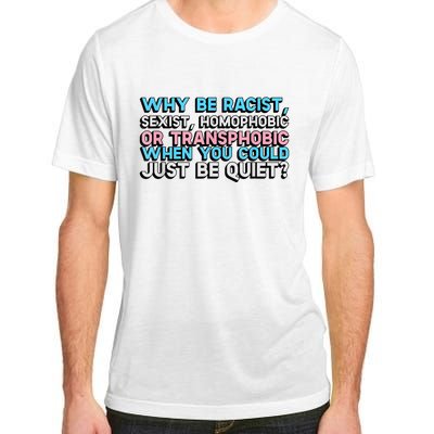 Why Be Racist Sexist Homophobic Adult ChromaSoft Performance T-Shirt