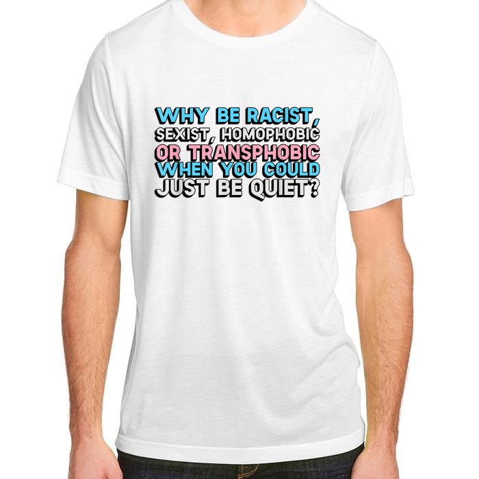 Why Be Racist Sexist Homophobic Adult ChromaSoft Performance T-Shirt