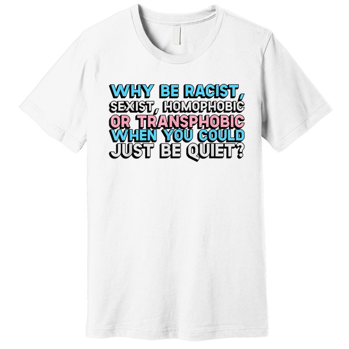 Why Be Racist Sexist Homophobic Premium T-Shirt