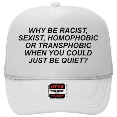 Why Be Racist Sexist Homophobic Or Transphobic Be Quiet High Crown Mesh Back Trucker Hat