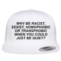 Why Be Racist Sexist Homophobic Or Transphobic Be Quiet Flat Bill Trucker Hat