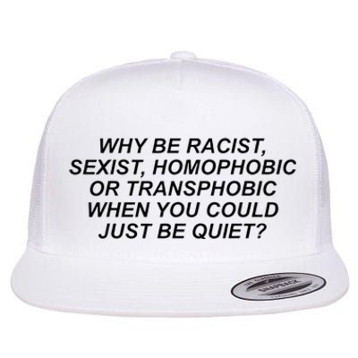 Why Be Racist Sexist Homophobic Or Transphobic Be Quiet Flat Bill Trucker Hat