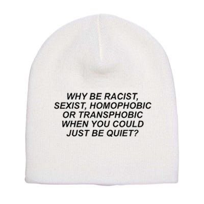 Why Be Racist Sexist Homophobic Or Transphobic Be Quiet Short Acrylic Beanie