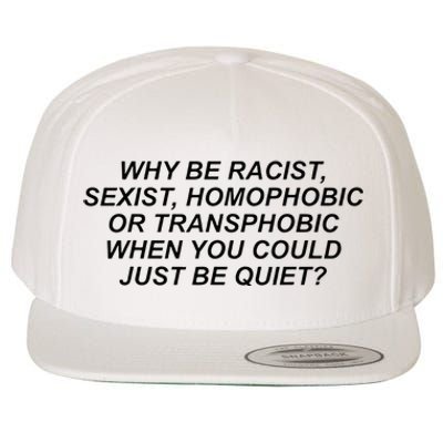 Why Be Racist Sexist Homophobic Or Transphobic Be Quiet Wool Snapback Cap