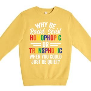 Why Be Racist Sexist Homophobic Lgbt Pride Support Meaningful Gift Premium Crewneck Sweatshirt