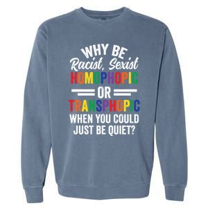 Why Be Racist Sexist Homophobic Lgbt Pride Support Meaningful Gift Garment-Dyed Sweatshirt