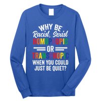 Why Be Racist Sexist Homophobic Lgbt Pride Support Meaningful Gift Long Sleeve Shirt