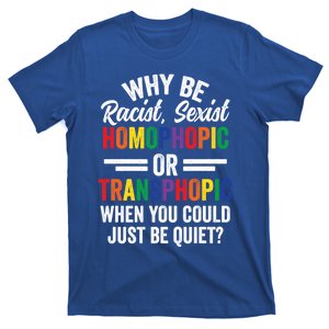 Why Be Racist Sexist Homophobic Lgbt Pride Support Meaningful Gift T-Shirt