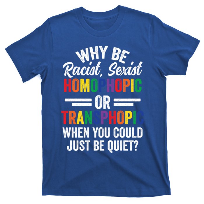 Why Be Racist Sexist Homophobic Lgbt Pride Support Meaningful Gift T-Shirt