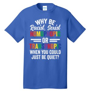 Why Be Racist Sexist Homophobic Lgbt Pride Support Meaningful Gift Tall T-Shirt