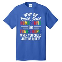 Why Be Racist Sexist Homophobic Lgbt Pride Support Meaningful Gift Tall T-Shirt