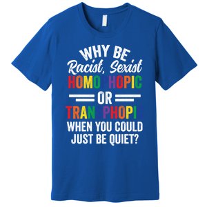 Why Be Racist Sexist Homophobic Lgbt Pride Support Meaningful Gift Premium T-Shirt