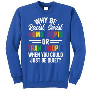 Why Be Racist Sexist Homophobic Lgbt Pride Support Meaningful Gift Tall Sweatshirt