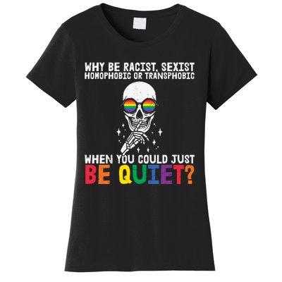 Why Be Racist  Sexist Homophobic Or Transphobic Women's T-Shirt