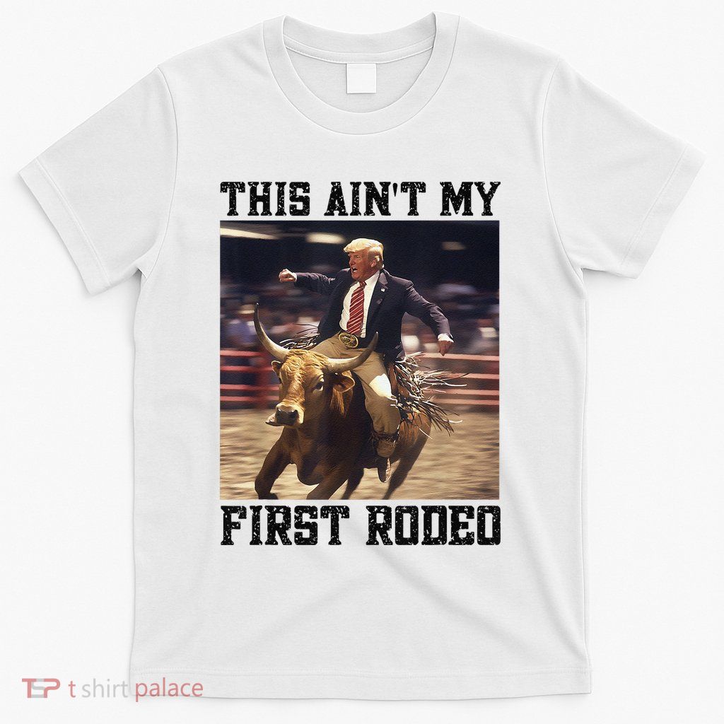 Western Bull Rider Trump AinT My First Rodeo Arena T-Shirt
