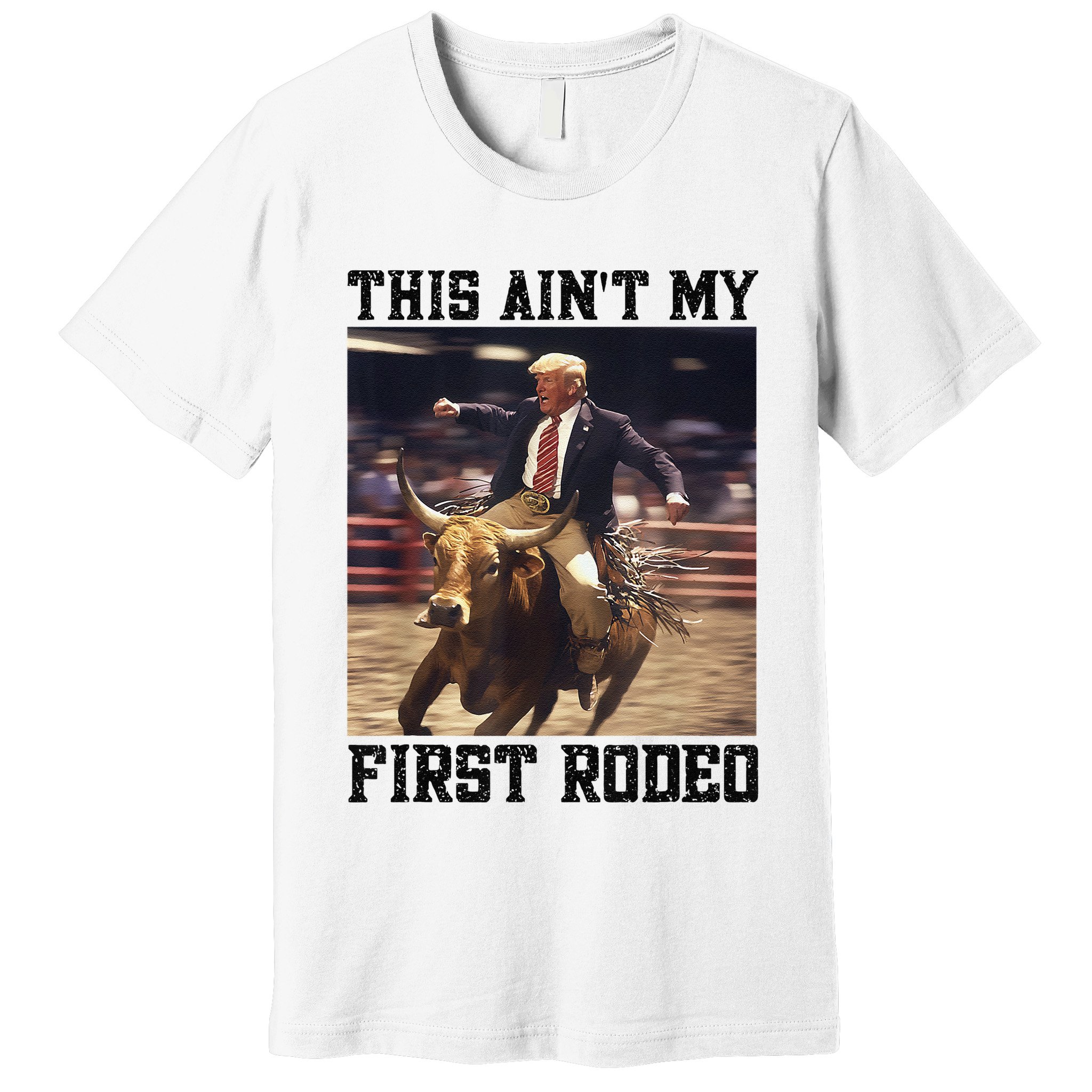 Western Bull Rider Trump AinT My First Rodeo Arena Premium T-Shirt