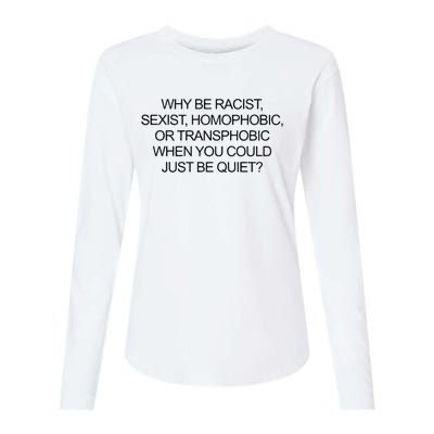 Why Be Racist Sexist Homophobic Or Transphobic When You Could Just Be Quiet Womens Cotton Relaxed Long Sleeve T-Shirt