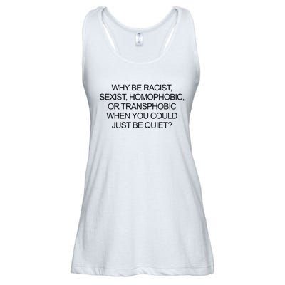 Why Be Racist Sexist Homophobic Or Transphobic When You Could Just Be Quiet Ladies Essential Flowy Tank